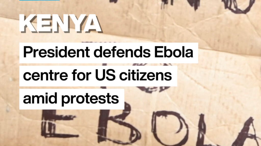 Kenyan president defends Ebola centre for US citizens amid protests